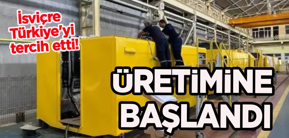 İsviçre Türkiye'yi tercih etti! Üretimine başlandı! Teslim tarihi 2023