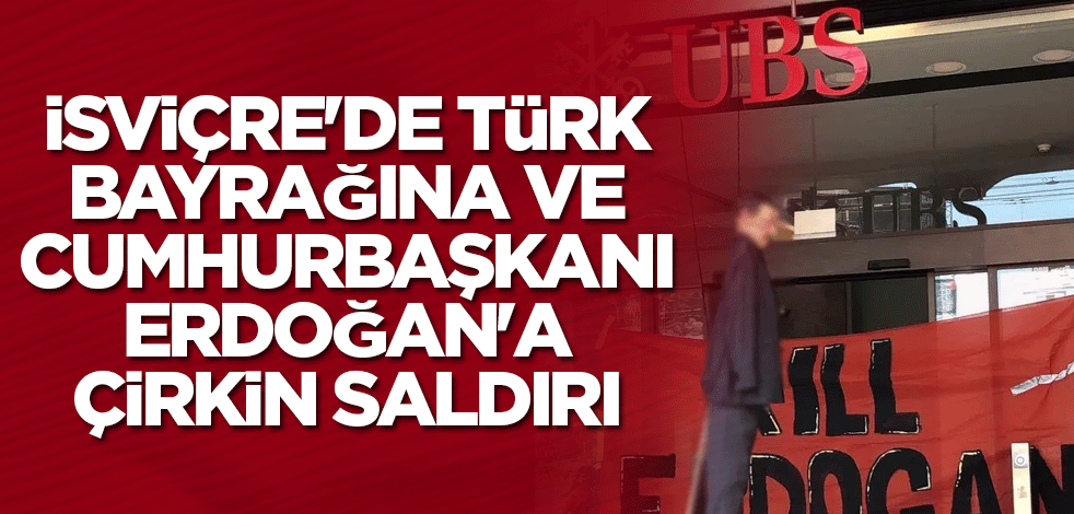 İsviçre'de Türk bayrağına ve Cumhurbaşkanı Erdoğan'a çirkin saldırı