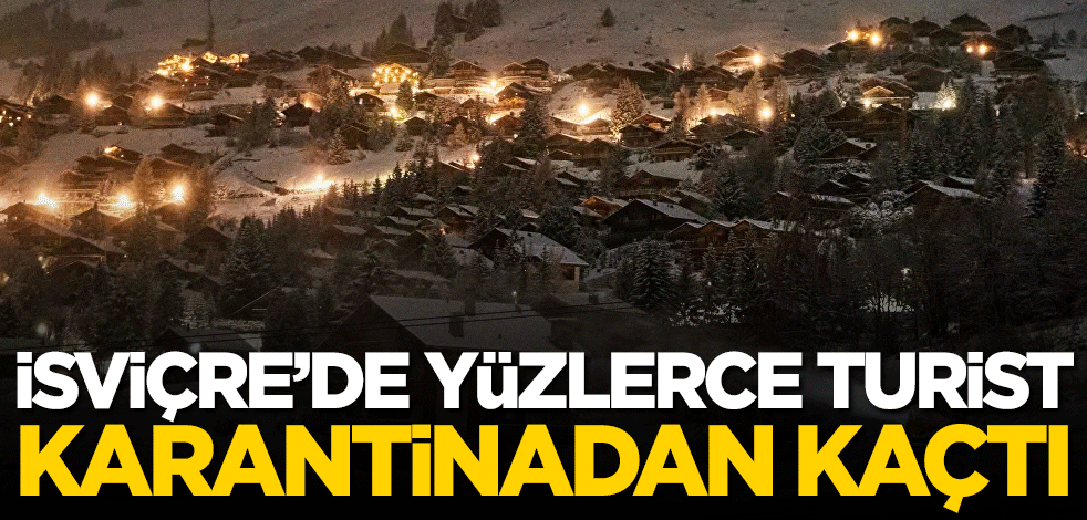 İsviçre'de yüzlerce turist karantinadan kaçtı