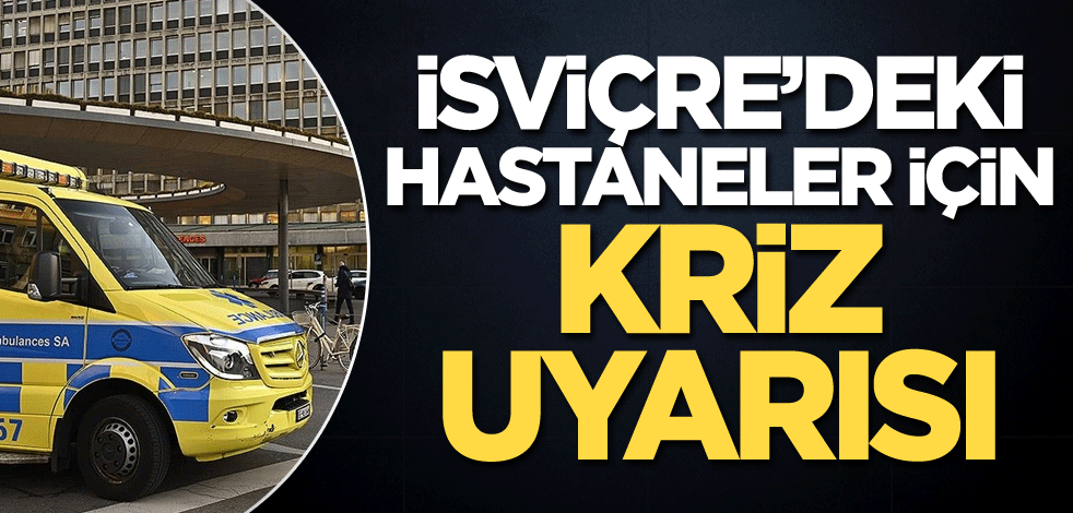 İsviçre'deki hastaneler için kriz uyarısı