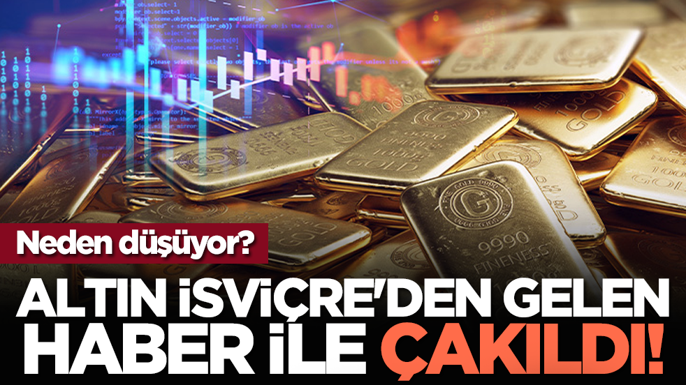 İsviçre'den gelen haber ile altın çakıldı! Altın neden düşüyor