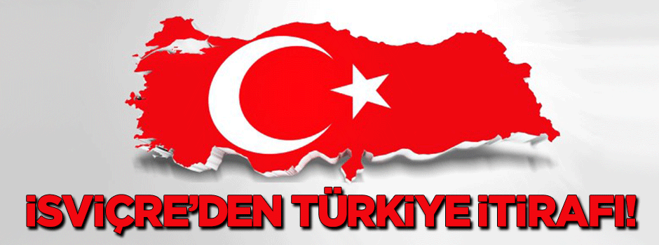 İsviçre'den Türkiye itirafı!