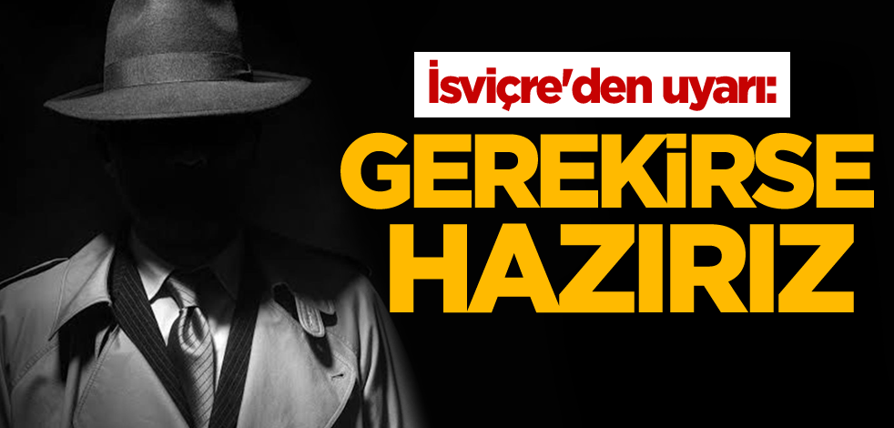 İsviçre'den uyarı: Gerekirse hazırız