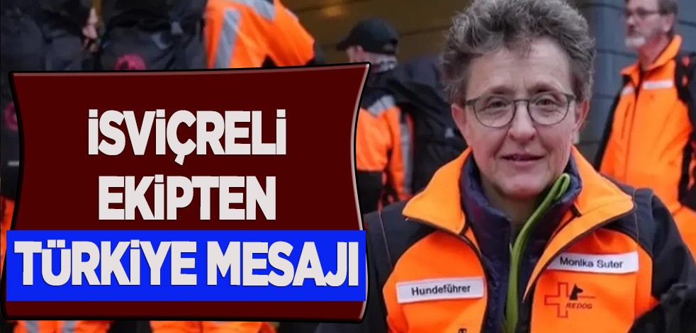  İsviçreli ekipten Türkiye mesajı! Duygulandıran açıklama: Deprem bölgesine ziyareti, asla unutmayacağız
