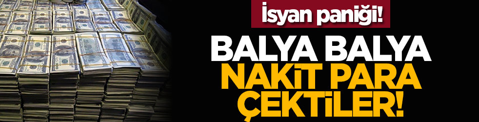 İsyan paniği! Balya balya nakit para çektiler!
