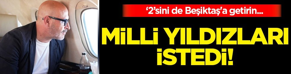 Italiano milli yıldızları istedi! '2'sini de Beşiktaş'a getirin