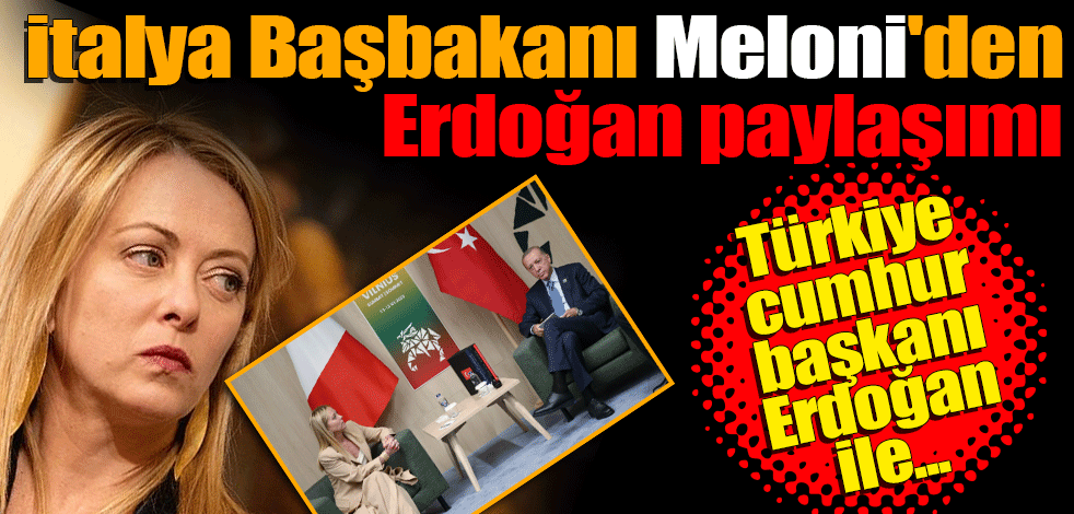 İtalya Başbakanı Giorgia Meloni'den Erdoğan paylaşımı
