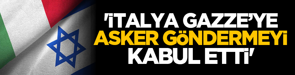 'İtalya Gazze’ye asker göndermeyi kabul etti'