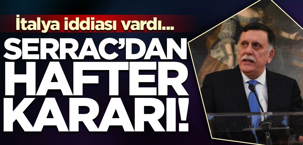 İtalya iddiası vardı... Serrac'dan 'Hafter' kararı