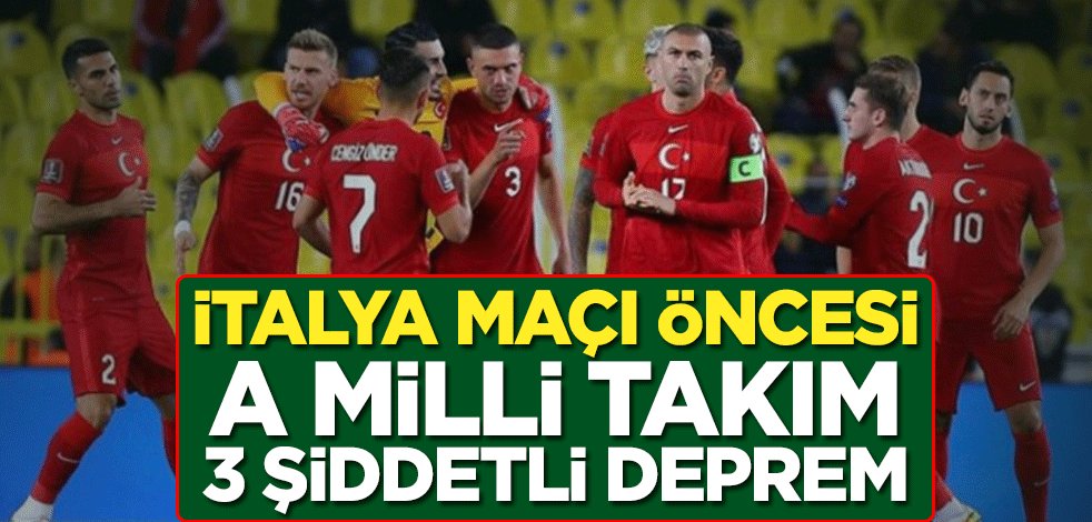 İtalya maçı öncesi A Milli Takım 3 şiddetli deprem