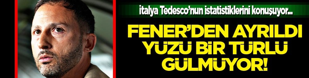 İtalya Tedesco'yu konuşuyor! Fenerbahçe'den ayrıldığı günden beri yüzü gülmüyor...