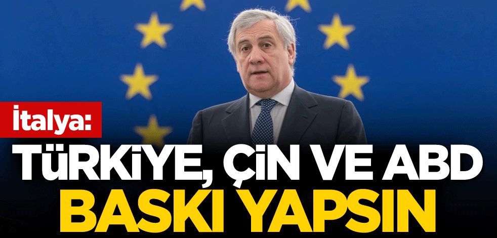 İtalya: Türkiye, Çin ve ABD baskı yapsın