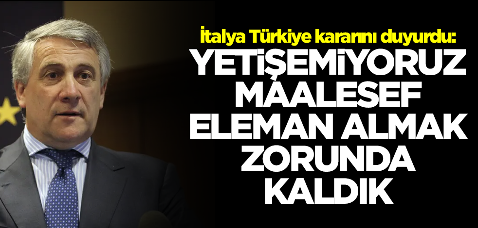 İtalya Türkiye kararını duyurdu: Yetişemiyoruz, maalesef eleman almak zorunda kaldık