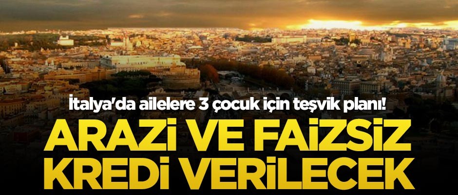 İtalya'da ailelere 3 çocuk için teşvik planı! Arazi ve ve faizsiz kredi verilecek