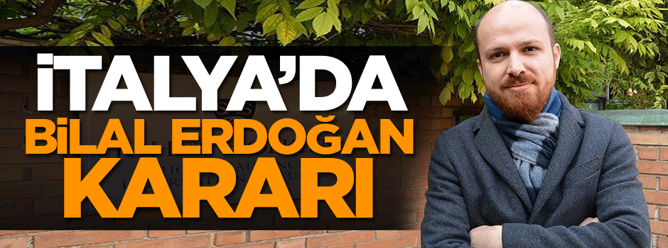 İtalya'da Bilal Erdoğan kararı
