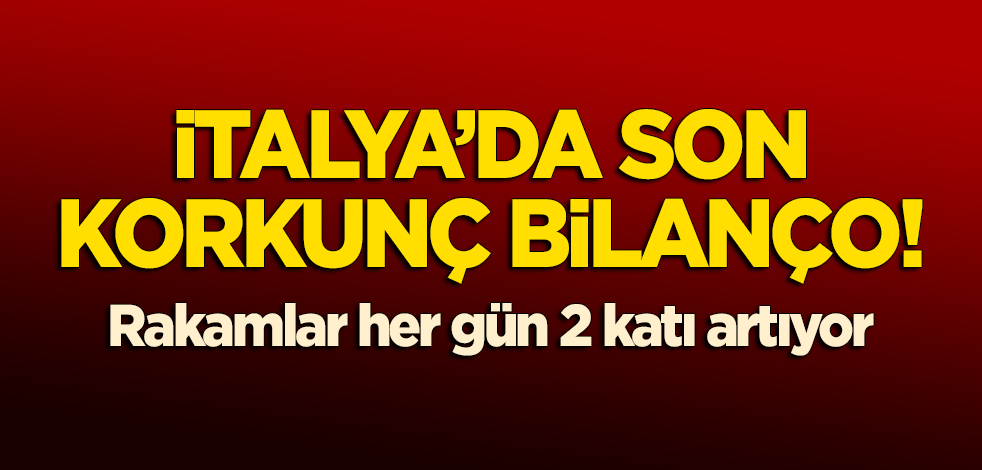 İtalya'da korkunç bilanço! Rakamlar her gün iki katı artıyor