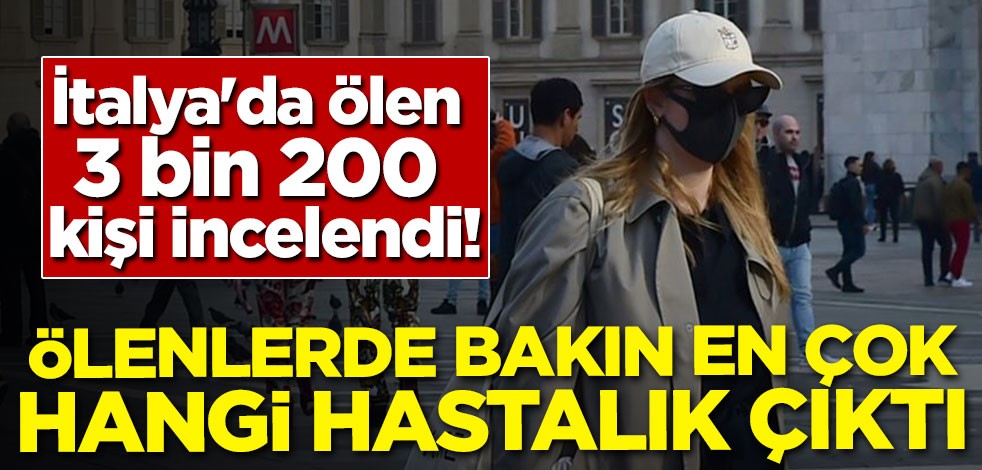 İtalya'da ölen 3 bin 200 kişi incelendi! Ölenlerde en çok bakın hangi hastalık çıktı
