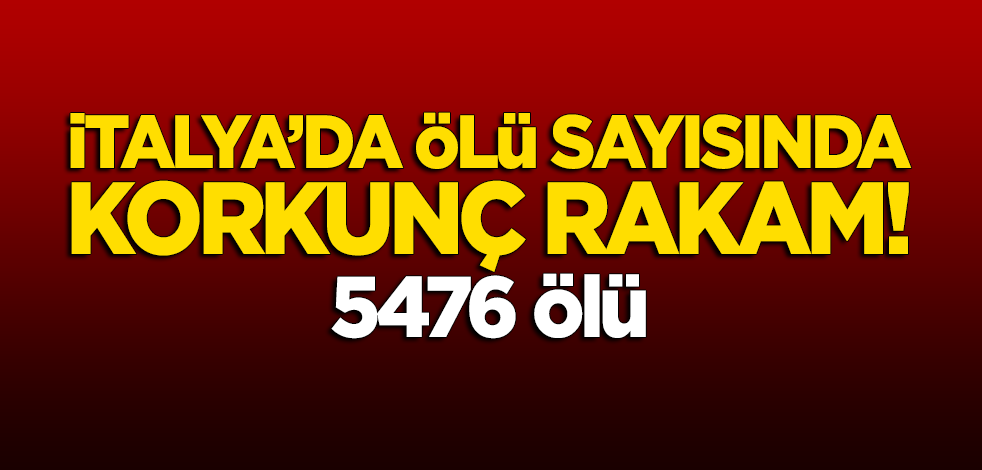 İtalya'da ölü sayısında korkunç rakam: 5476 ölü!