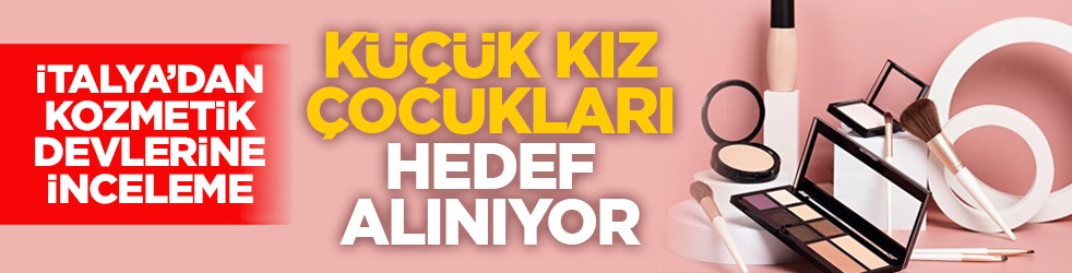 İtalya’dan kozmetik devlerine inceleme: Küçük kız çocukları hedef alınıyor