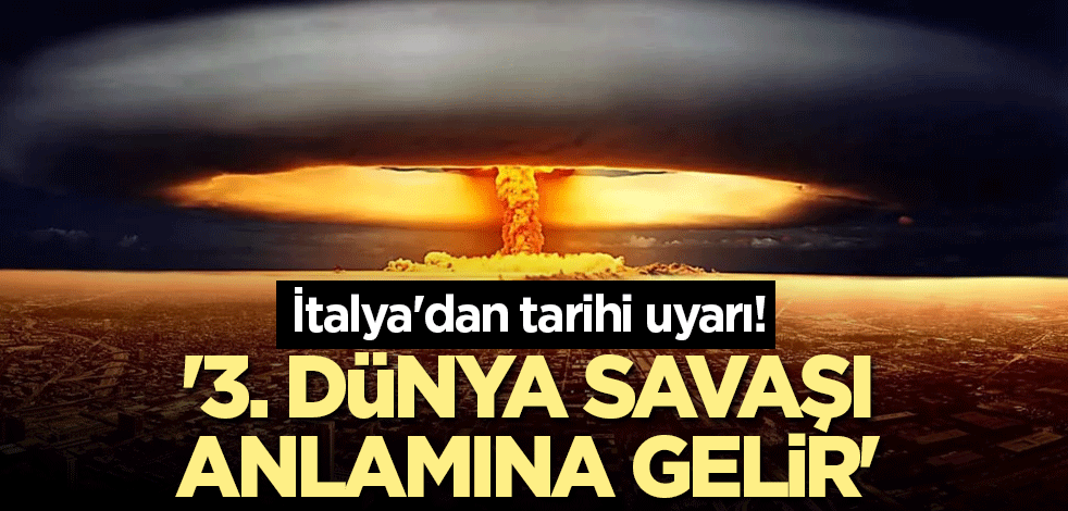 İtalya'dan tarihi uyarı! '3. Dünya Savaşı anlamına gelir'
