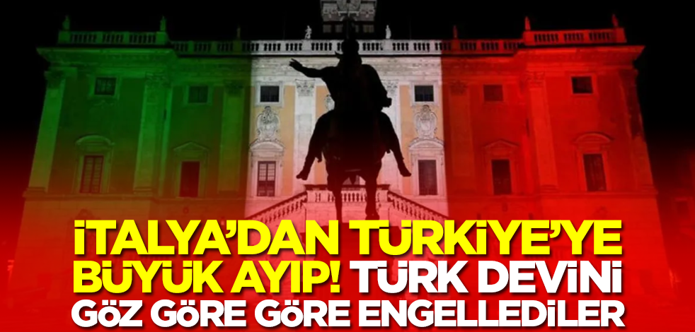 İtalya'dan Türkiye'ye çok büyük ayıp! Türk devini göz göre göre engellediler