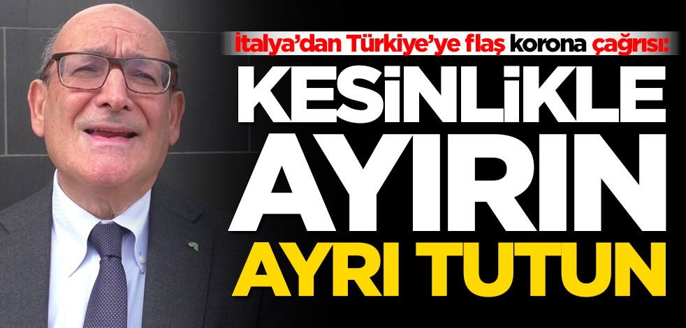 İtalya’dan Türkiye’ye flaş koronavirüs çağrısı: Kesinlikle ayrı tutun