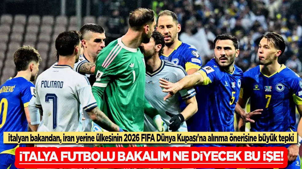 İtalyan bakan, İran yerine ülkesinin 2026 FIFA Dünya Kupası'na alınma önerisine büyük tepki gösterdi!