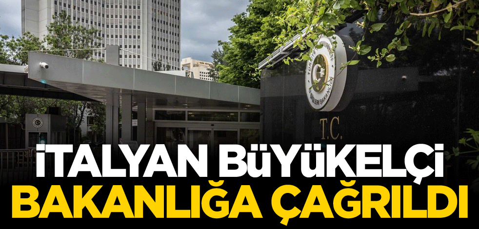 İtalyan Büyükelçi, bakanlığa çağrıldı