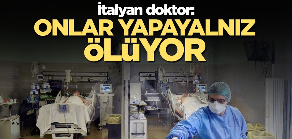 İtalyan doktor: Onlar yapayalnız ölüyor