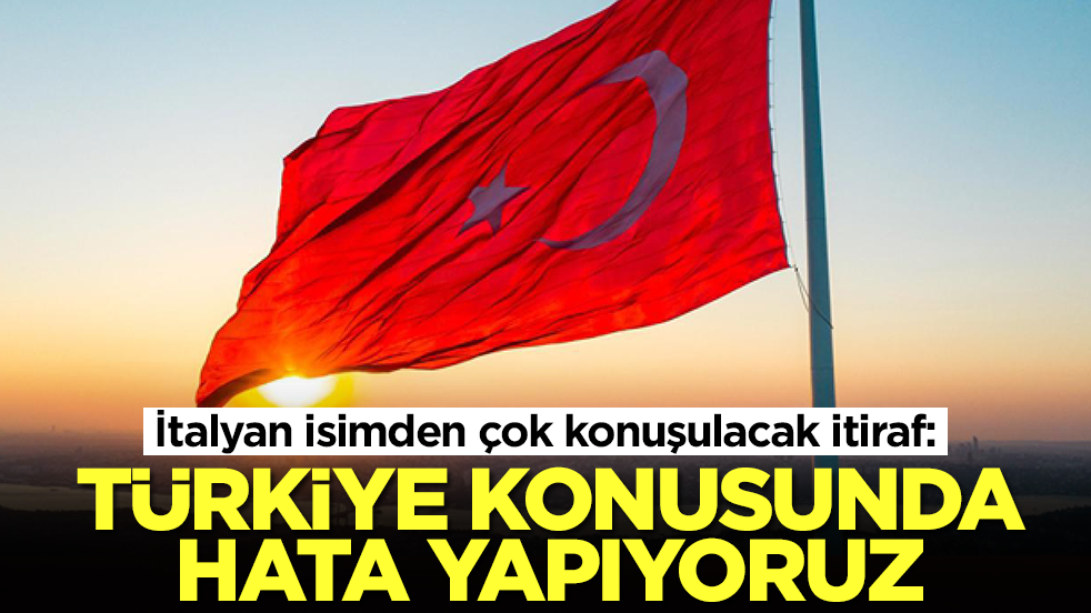 İtalyan isimden çok konuşulacak itiraf: Türkiye konusunda hata yapıyoruz
