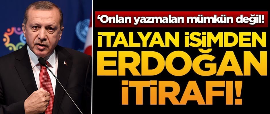 İtalyan isimden Erdoğan itirafı: Onları yazmaları mümkün değil