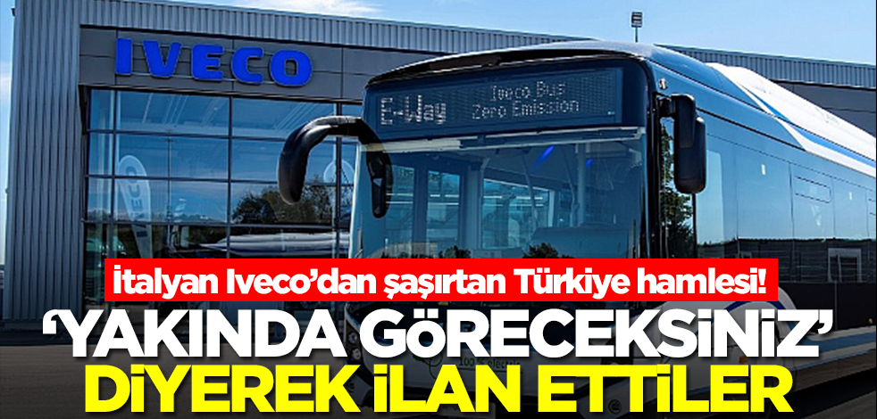 İtalyan IVECO'dan şaşırtan Türkiye hamlesi! 'Yakında göreceksiniz' diyerek ilan ettiler