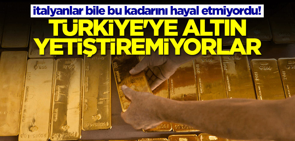 İtalyanlar bile bu kadarını hayal etmiyordu! Türkiye'ye altın yetiştiremiyorlar
