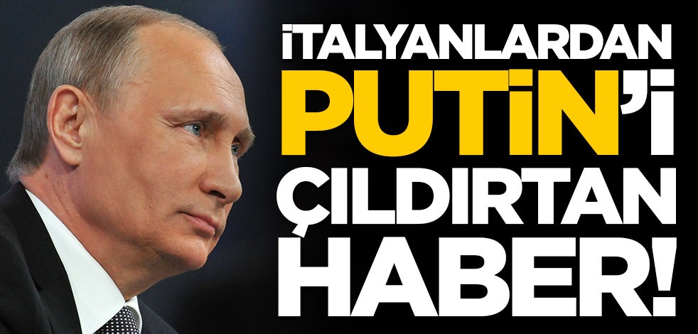 İtalyanlardan Putin'i çıldırtan haber!