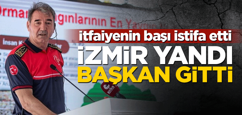 İtfaiyenin başı istifa etti! İzmir yandı başkan gitti