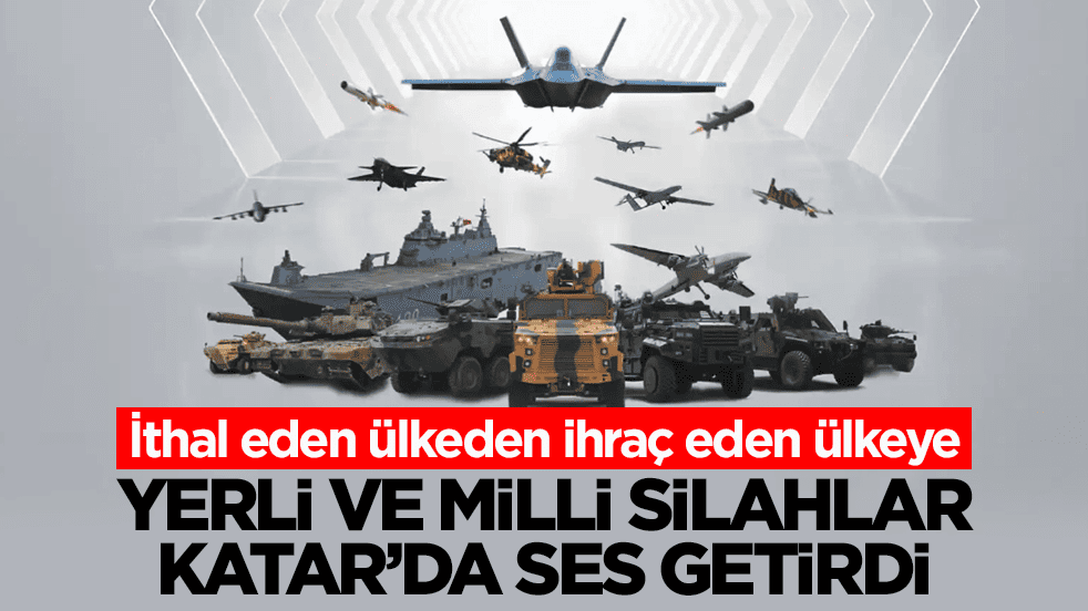 İthal eden ülkeden ihraç eden ülkeye! Yerli ve milli silahlar Katar’da ses getirdi