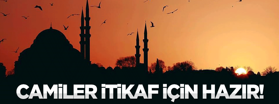 İtikaf için camiler hazır