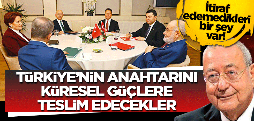 İtiraf edemedikleri bir şey var! Türkiye'nin anahtarını küresel güçlere teslim edecekler