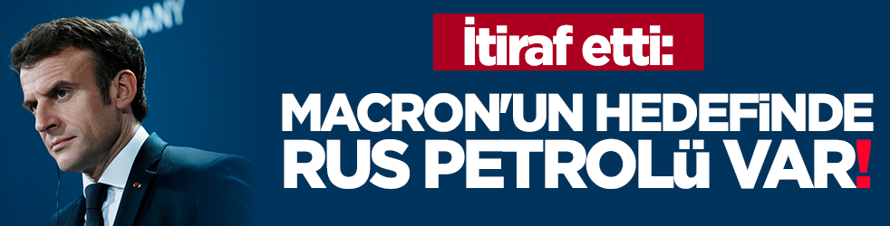 İtiraf etti: Macron'un hedefinde Rus petrolü var!