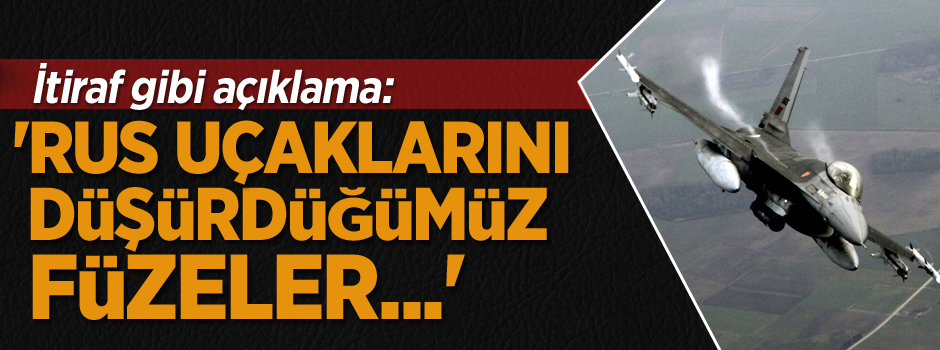 İtiraf etti, 'Rus uçaklarını düşürdüğümüz füzeler...'