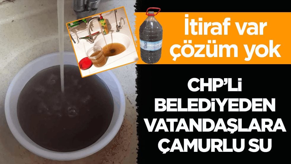 İtiraf var çözüm yok! CHP’li belediyeden vatandaşlara çamurlu su
