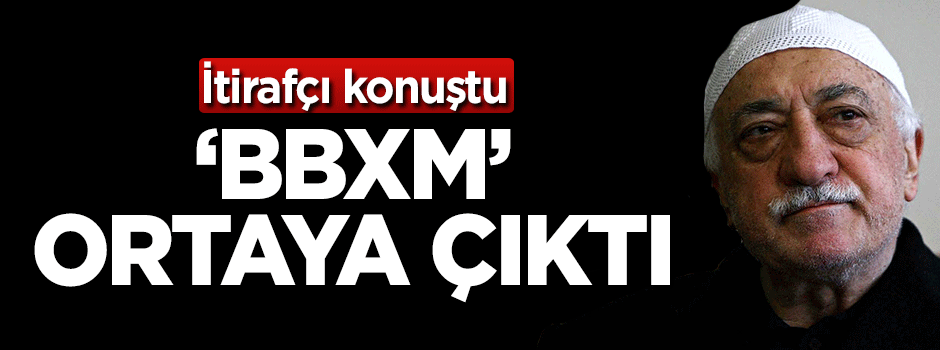 İtirafçı konuştu! 'BBXM' ortaya çıktı