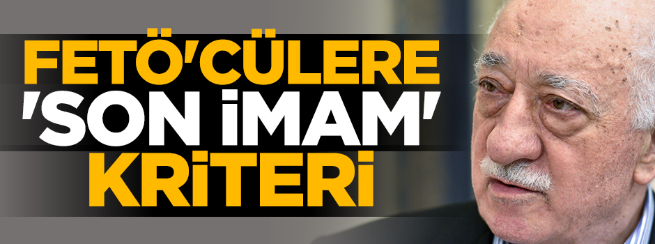 İtirafçı olan FETÖ'cülere 'son imam' kriteri
