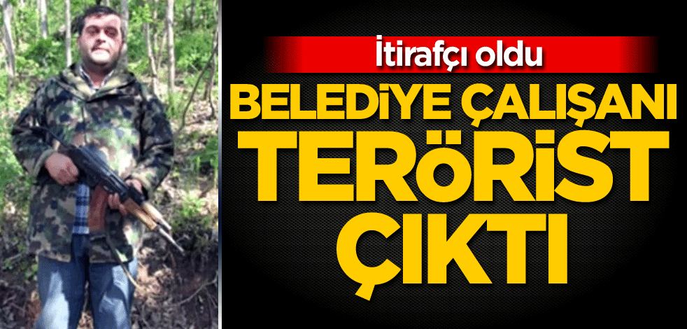 İtirafçı oldu! Belediye çalışanı terörist çıktı