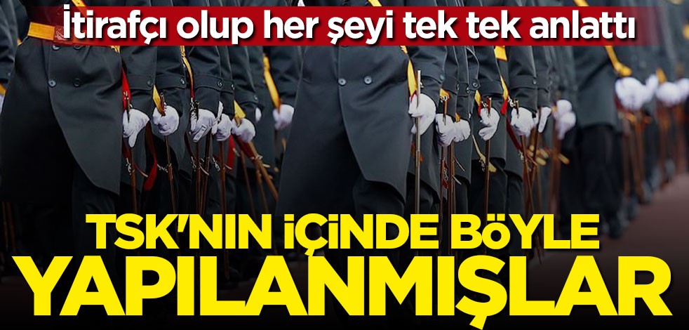 İtirafçı olup her şeyi tek tek anlattı: TSK'nın içinde böyle yapılanmışlar