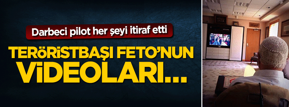 FETÖ'cü pilot her şeyi itiraf etti: Gülen'in videoları...