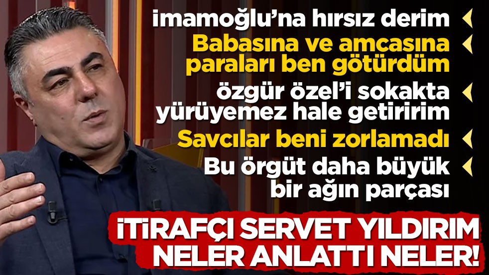 İtirafçı Servet Yıldırım: İmamoğlu’na ‘hırsız’ derim, babasına parayı ben taşıdım