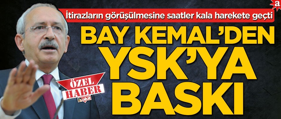 İtirazların görüşülmesine saatler kala hareket geçti! Kemal Kılıçdaroğlu’ndan YSK’ya baskı