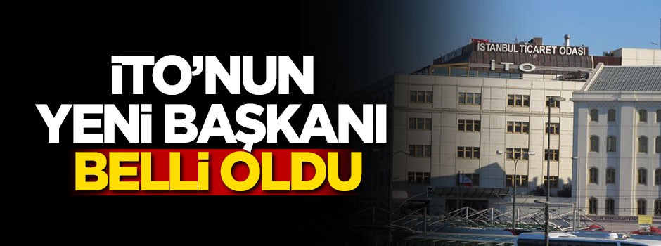 İTO'nun yeni başkanı belli oldu