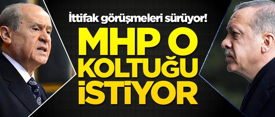 İttifak görüşmeleri sürüyor! MHP o koltuğu istiyor